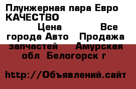 Плунжерная пара Евро 2 КАЧЕСТВО WP10, WD615 (X170-010S) › Цена ­ 1 400 - Все города Авто » Продажа запчастей   . Амурская обл.,Белогорск г.